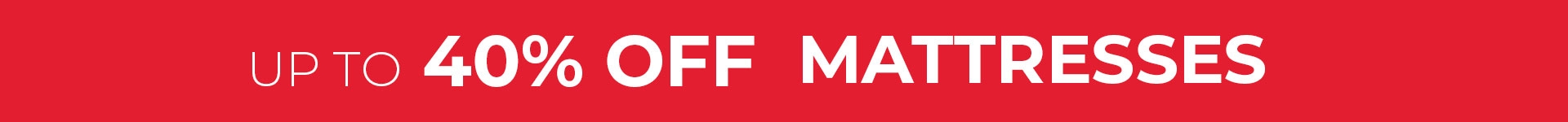 UP to 40% OFF Mattresses